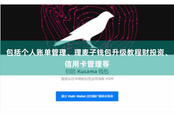 包括个人账单管理、理麦子钱包升级教程财投资、信用卡管理等