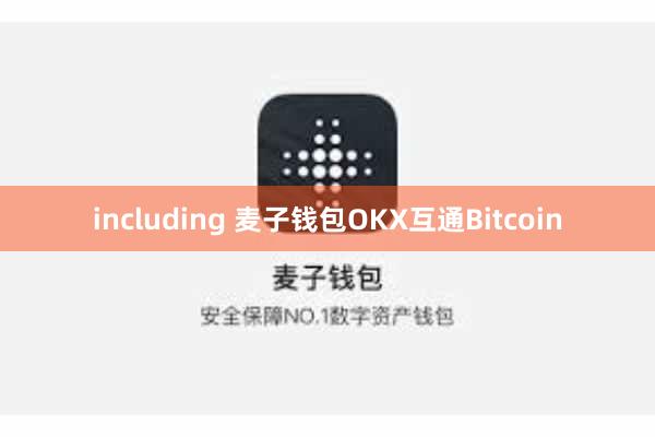 including 麦子钱包OKX互通Bitcoin