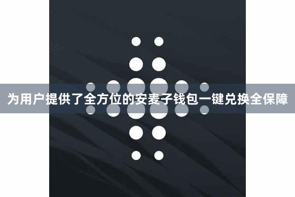 为用户提供了全方位的安麦子钱包一键兑换全保障
