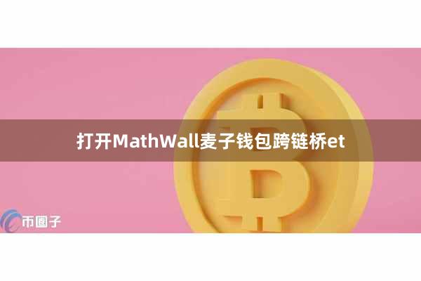 打开MathWall麦子钱包跨链桥et